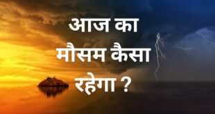 आइए जानते हैं आज कैसा रहेगा मौसम…