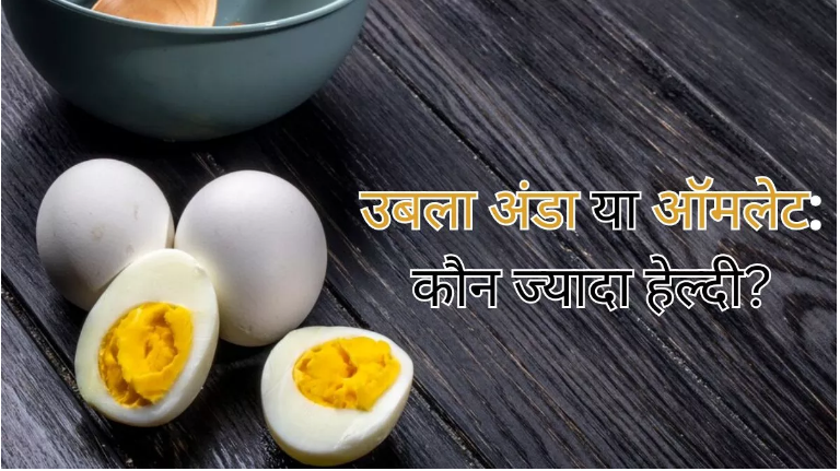 जानें सेहत के लिए उबला अंडा या आमलेट कौन है ज्यादा फायदेमंद जानें सेहत के लिए उबला अंडा या आमलेट कौन है ज्यादा फायदेमंद