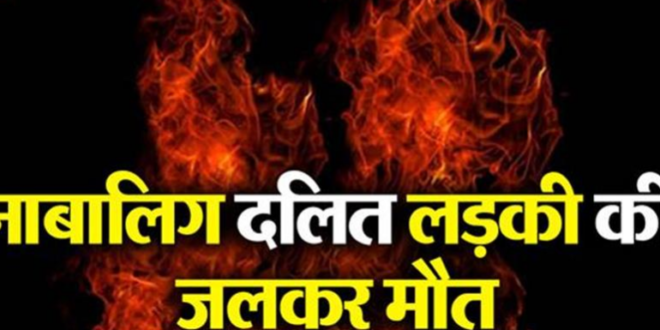 नाबालिग दलित लड़की की संदिग्ध परिस्थितियों में जलकर मौत…